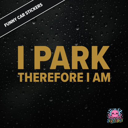 I Park Therefore I Am — existential parking sticker in gold text, dry and absurd.