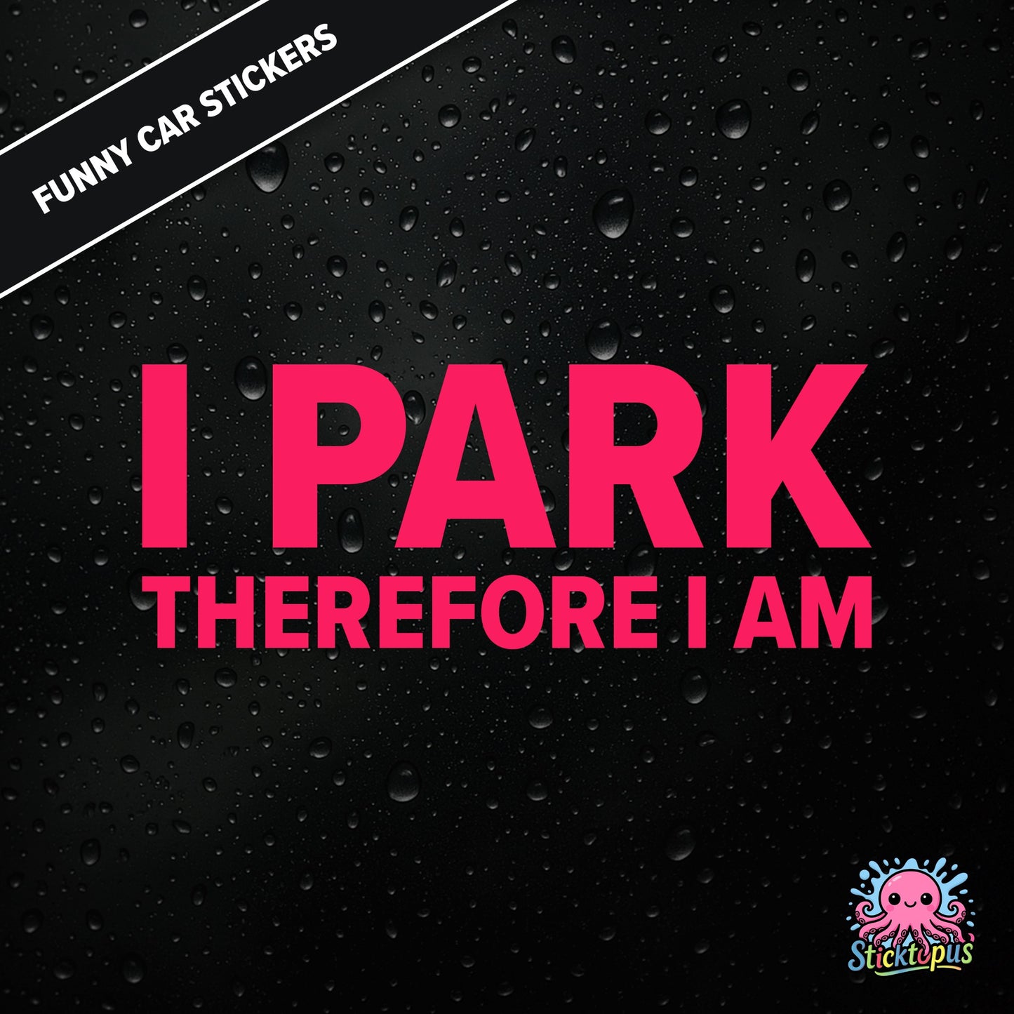 I Park Therefore I Am — existential parking sticker in pink text, dry and absurd.