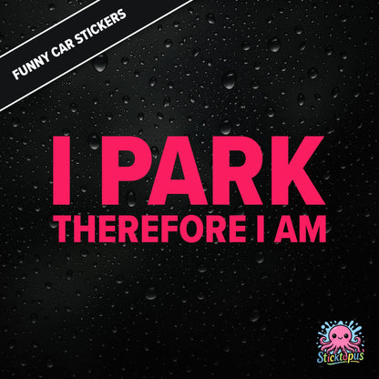 I Park Therefore I Am — existential parking sticker in pink text, dry and absurd.