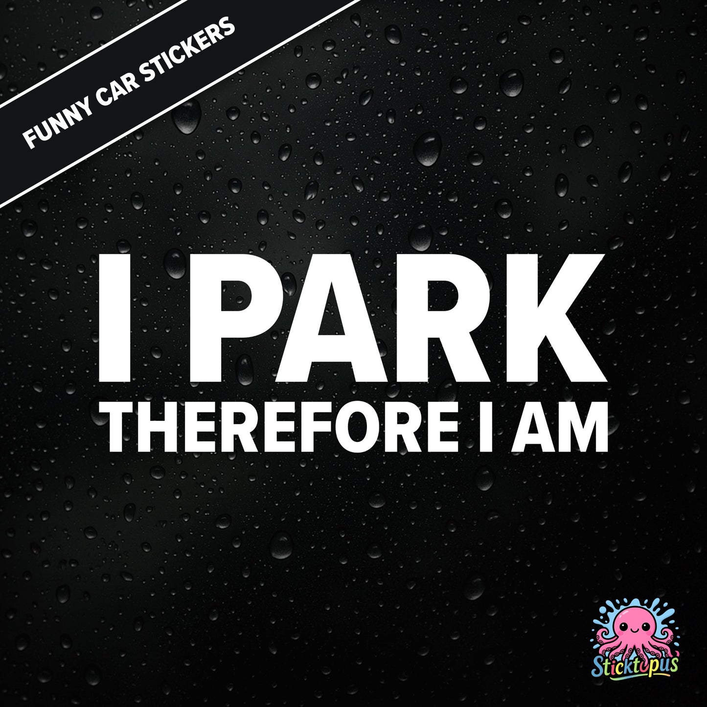 I Park Therefore I Am — existential parking sticker in white text, dry and absurd.