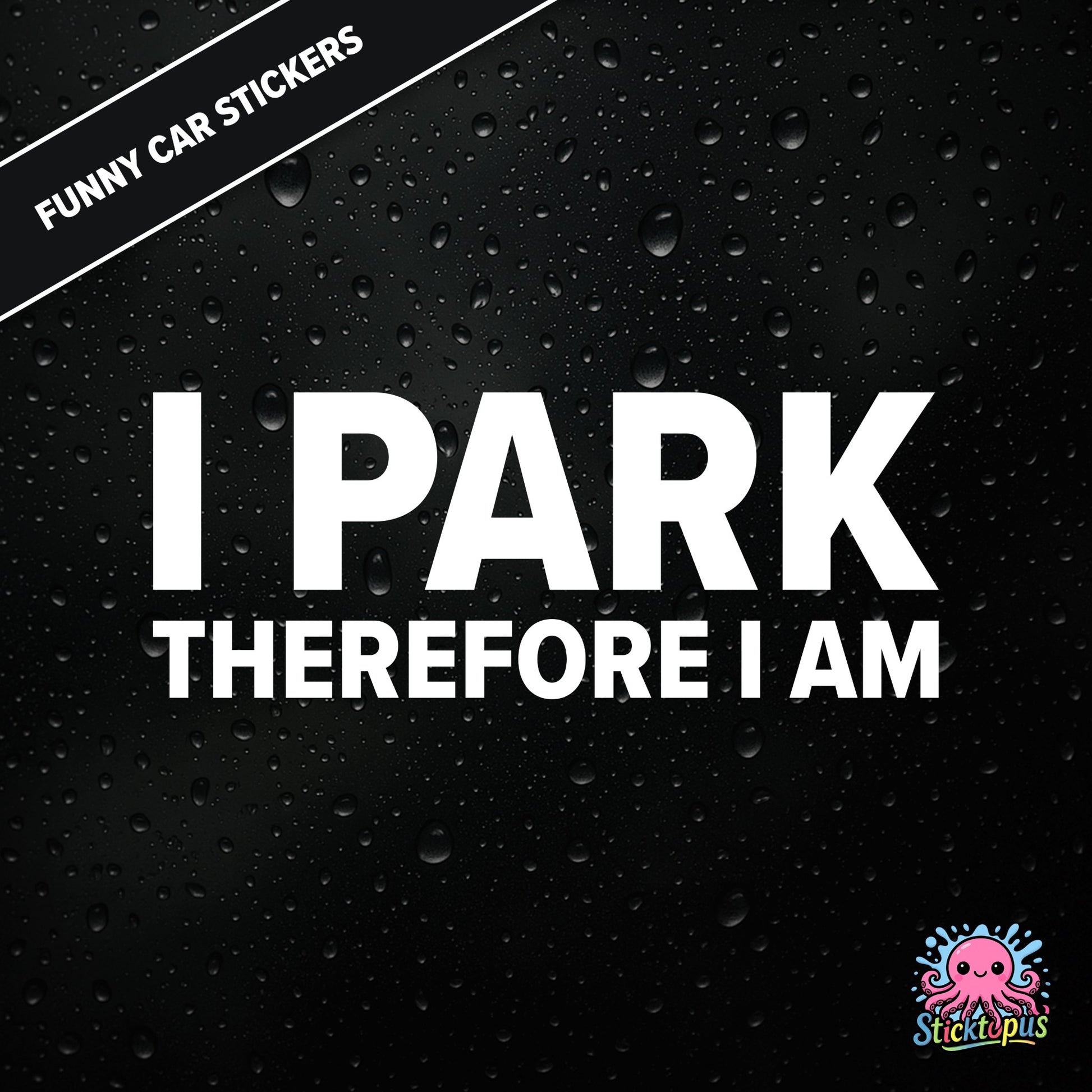 I Park Therefore I Am — existential parking sticker in white text, dry and absurd.