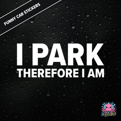 I Park Therefore I Am — existential parking sticker in white text, dry and absurd.