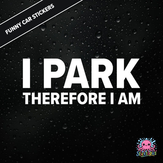 I Park Therefore I Am — existential parking sticker in white text, dry and absurd.