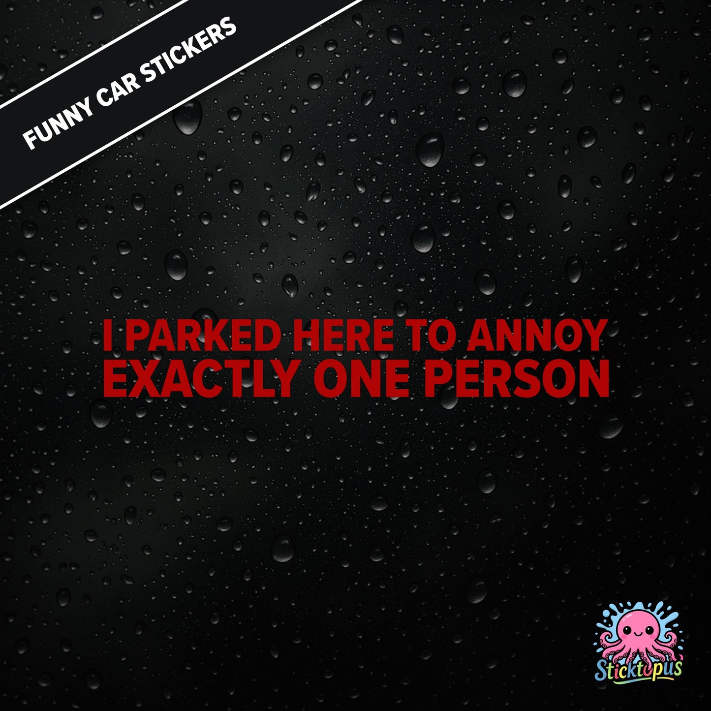 I Parked Here To Annoy Exactly One Person — targeted annoyance sticker in red text, surreal and petty.