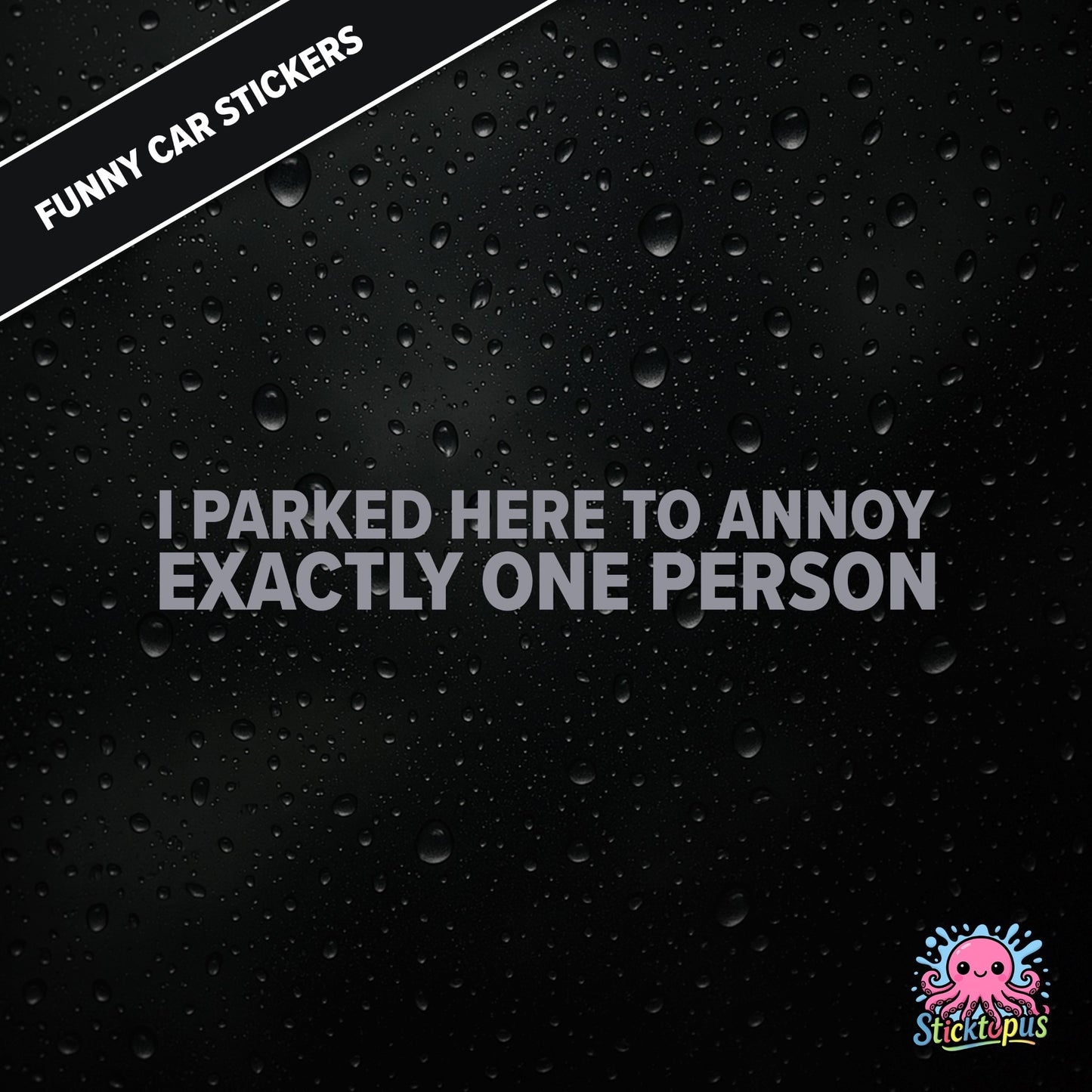 I Parked Here To Annoy Exactly One Person — targeted annoyance sticker in silver text, surreal and petty.