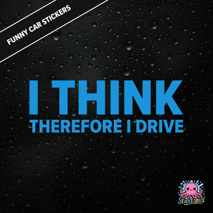 I Think Therefore I Drive — philosophical driving sticker in blue text, surreal logic.