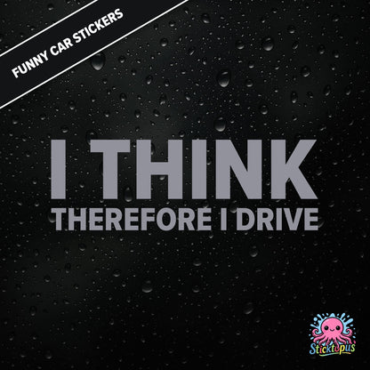I Think Therefore I Drive — philosophical driving sticker in silver text, surreal logic.
