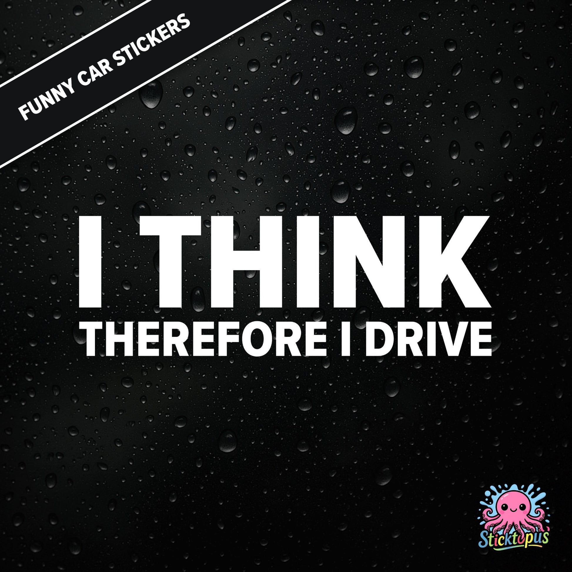 I Think Therefore I Drive — philosophical driving sticker in white text, surreal logic.