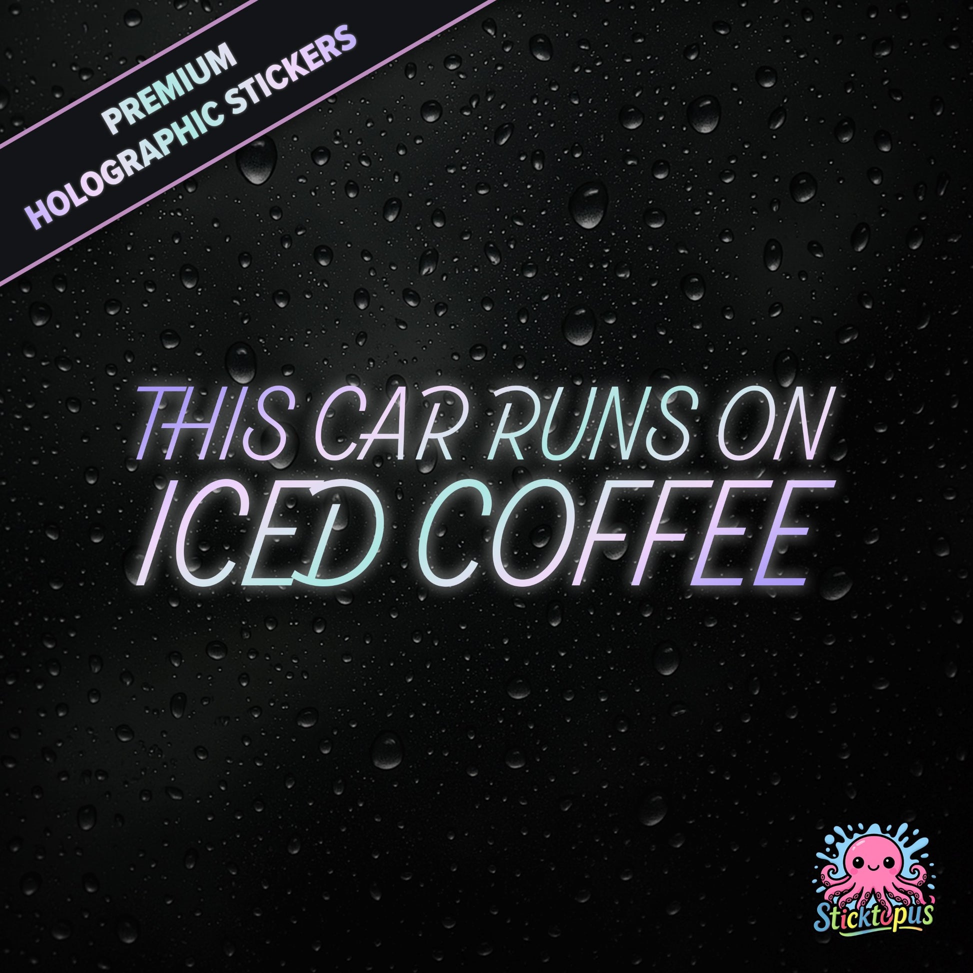 Premium holographic sticker with the phrase “THIS CAR RUNS ON ICED COFFEE” in bold, colour-shifting text on a black background with water droplets.