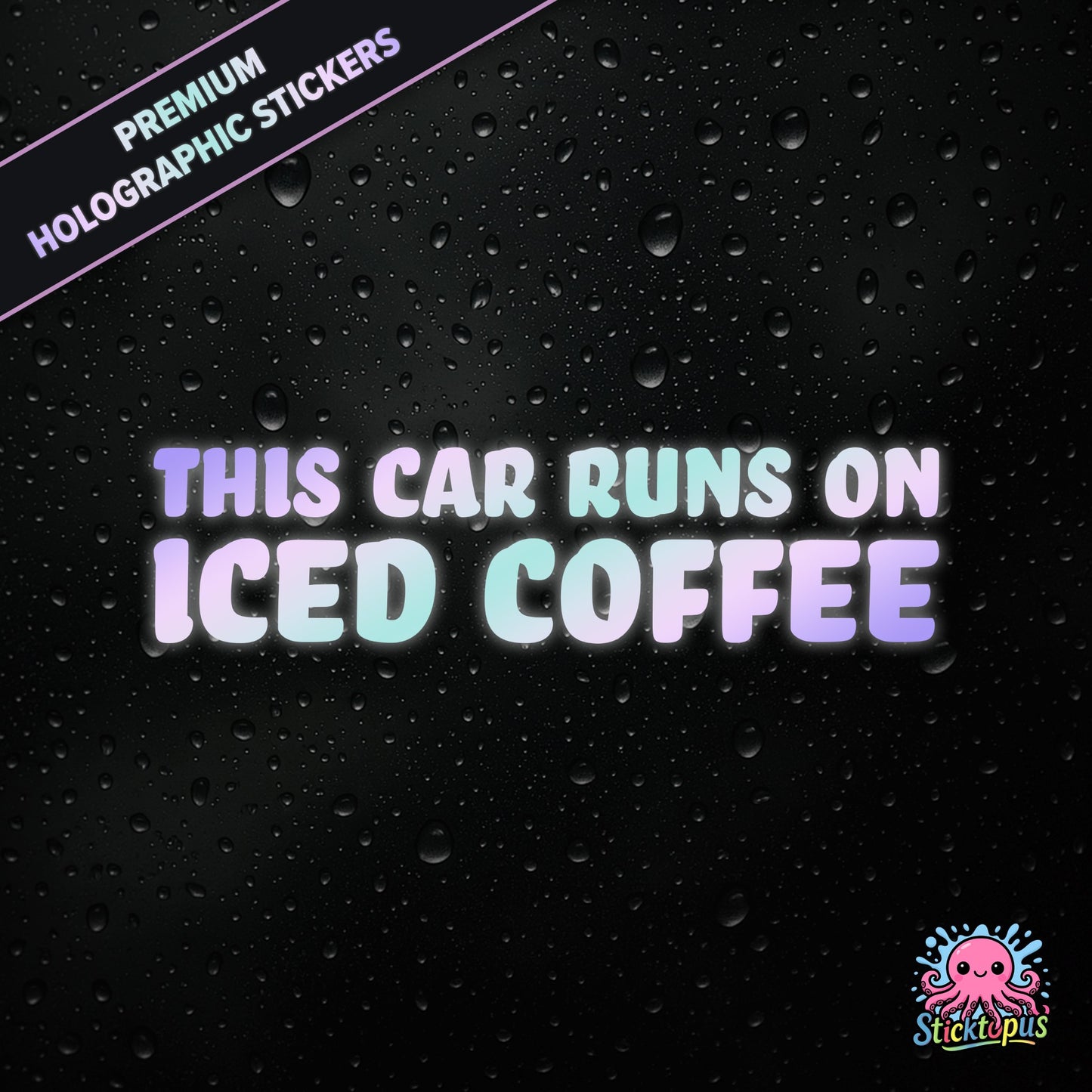 Premium holographic sticker with the phrase “THIS CAR RUNS ON ICED COFFEE” in bold, colour-shifting text on a black background with water droplets.