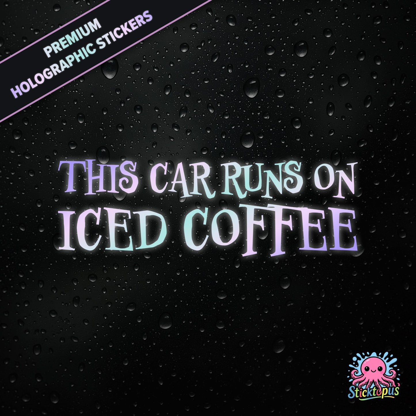 Premium holographic sticker with the phrase “THIS CAR RUNS ON ICED COFFEE” in bold, colour-shifting text on a black background with water droplets.