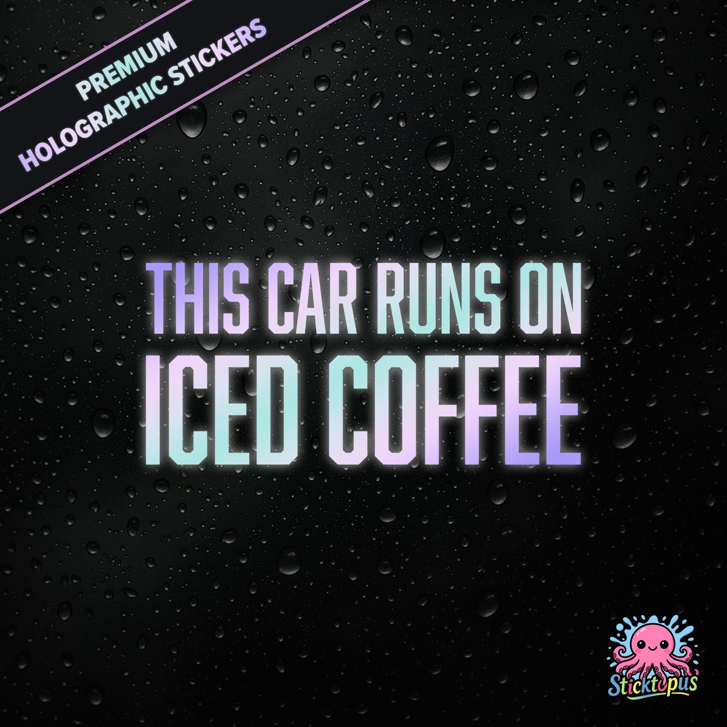 Premium holographic sticker with the phrase “THIS CAR RUNS ON ICED COFFEE” in bold, colour-shifting text on a black background with water droplets.