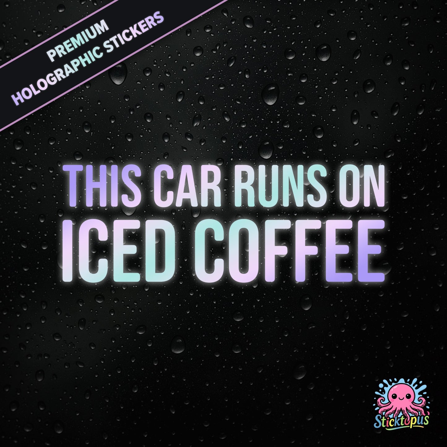 Premium holographic sticker with the phrase “THIS CAR RUNS ON ICED COFFEE” in bold, colour-shifting text on a black background with water droplets.