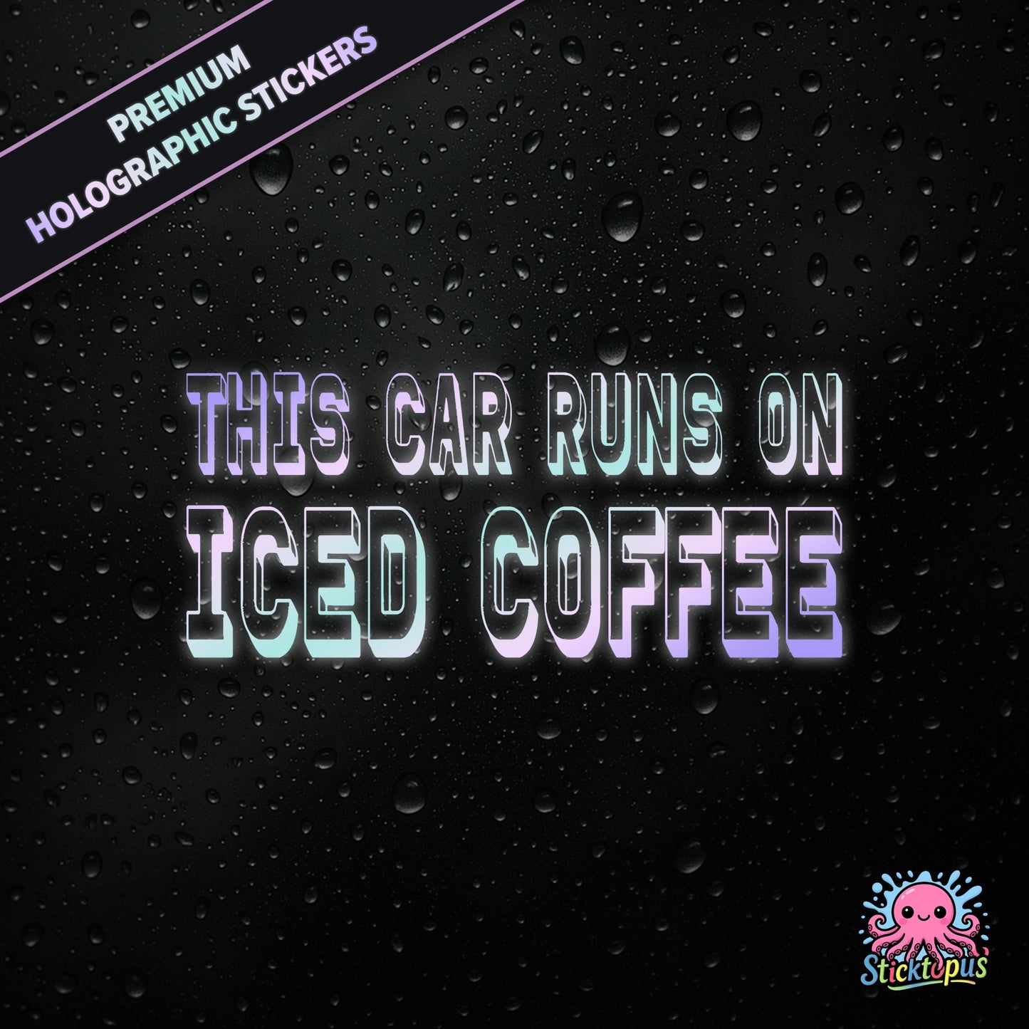 Premium holographic sticker with the phrase “THIS CAR RUNS ON ICED COFFEE” in bold, colour-shifting text on a black background with water droplets.