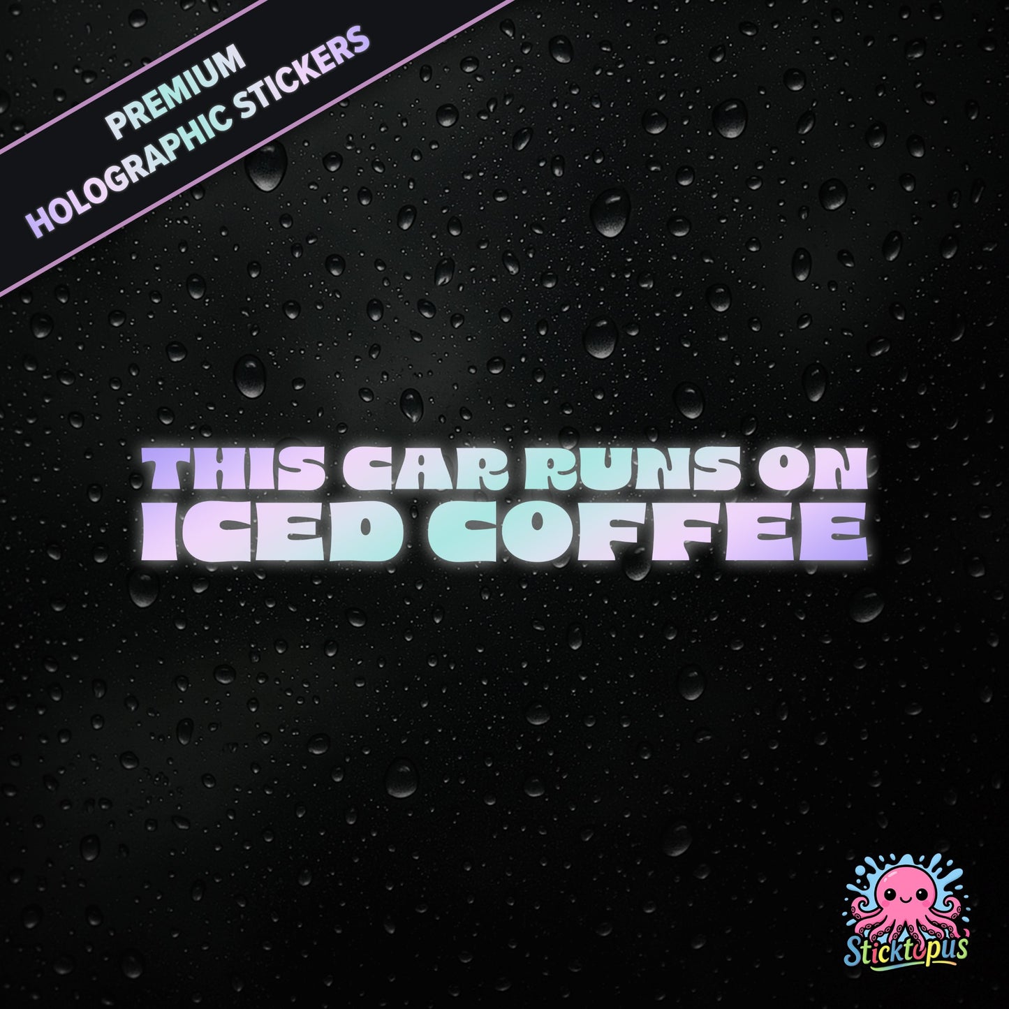 Premium holographic sticker with the phrase “THIS CAR RUNS ON ICED COFFEE” in bold, colour-shifting text on a black background with water droplets.