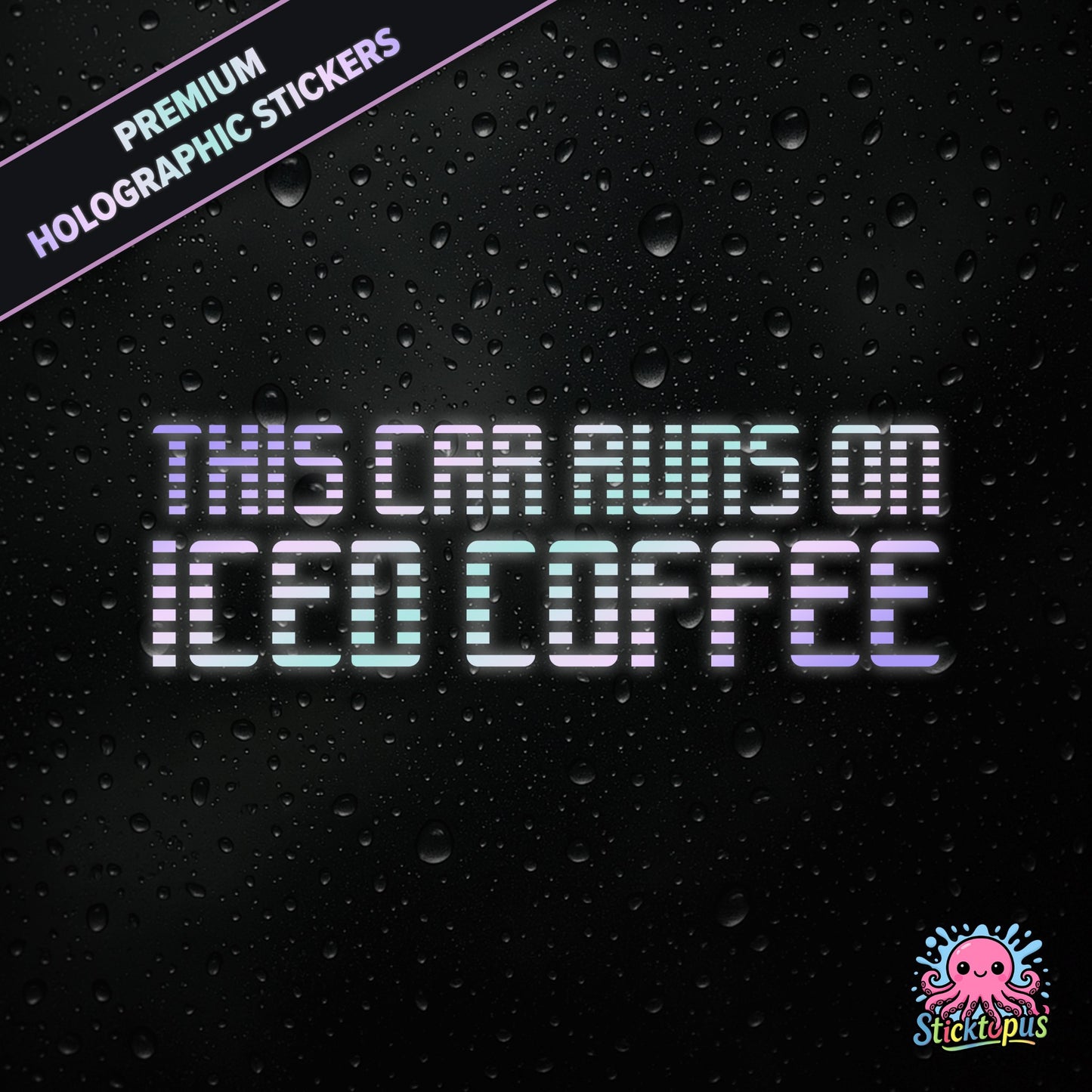 Premium holographic sticker with the phrase “THIS CAR RUNS ON ICED COFFEE” in bold, colour-shifting text on a black background with water droplets.