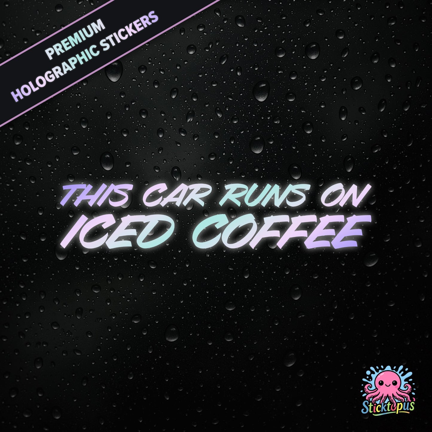 Premium holographic sticker with the phrase “THIS CAR RUNS ON ICED COFFEE” in bold, colour-shifting text on a black background with water droplets.