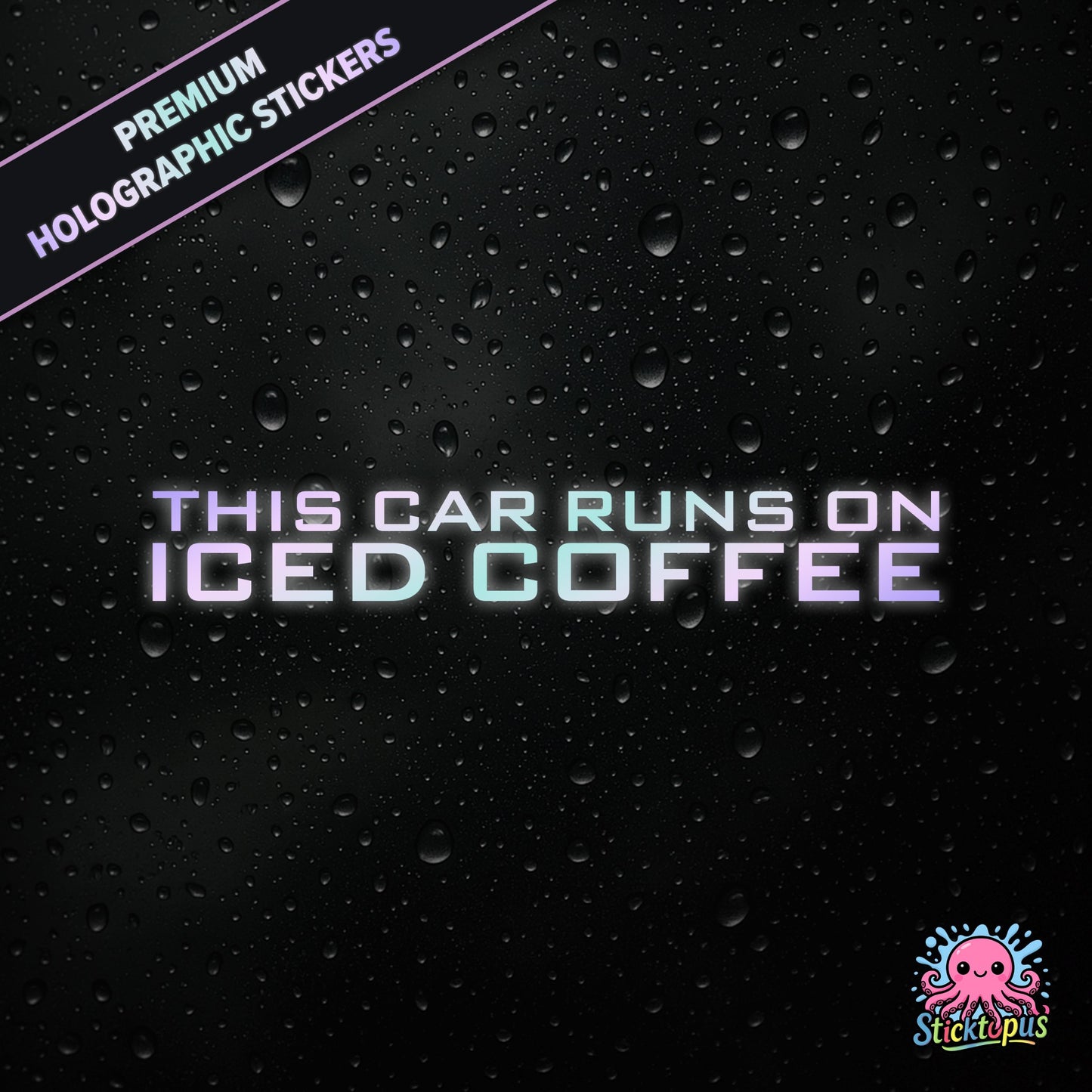 Premium holographic sticker with the phrase “THIS CAR RUNS ON ICED COFFEE” in bold, colour-shifting text on a black background with water droplets.
