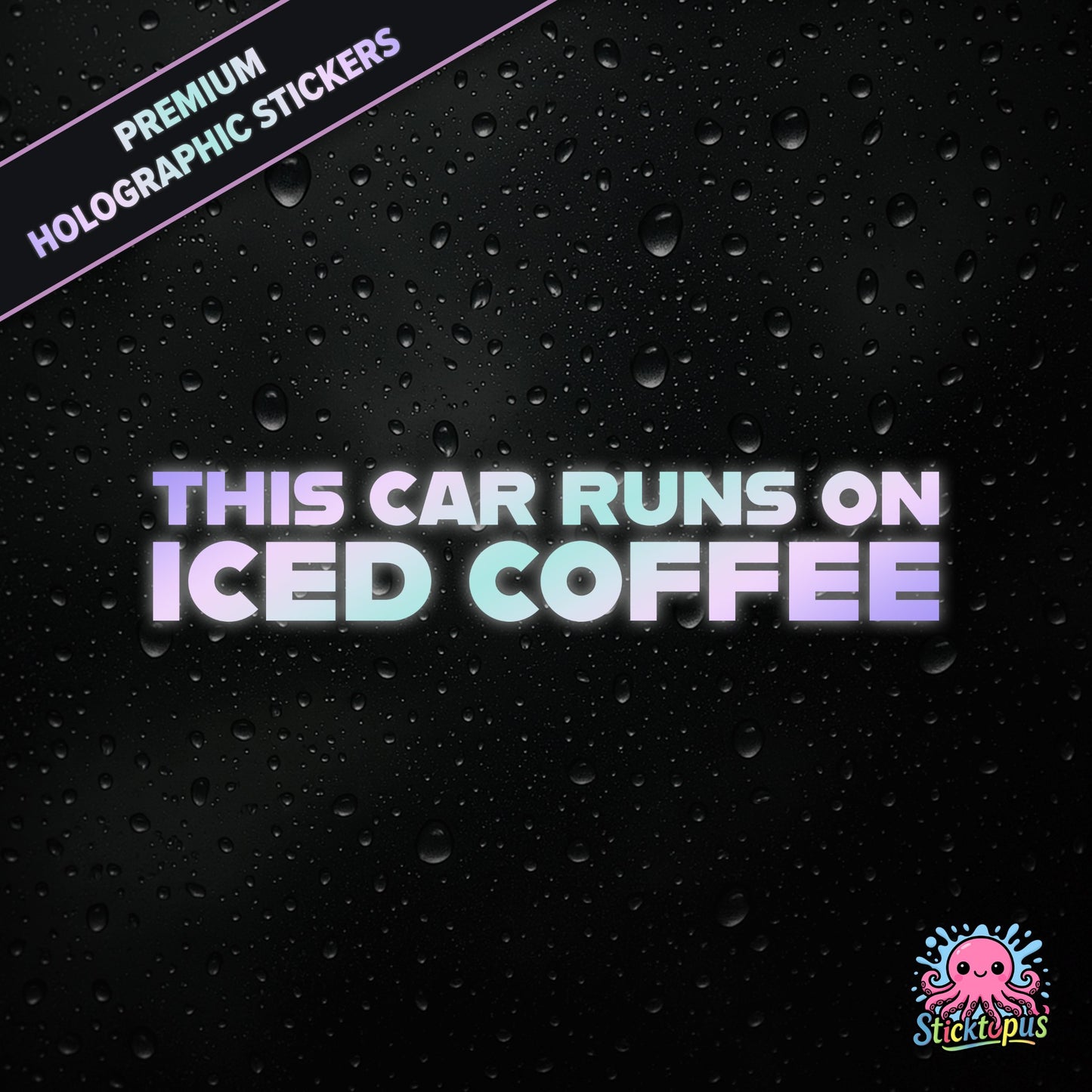 Premium holographic sticker with the phrase “THIS CAR RUNS ON ICED COFFEE” in bold, colour-shifting text on a black background with water droplets.