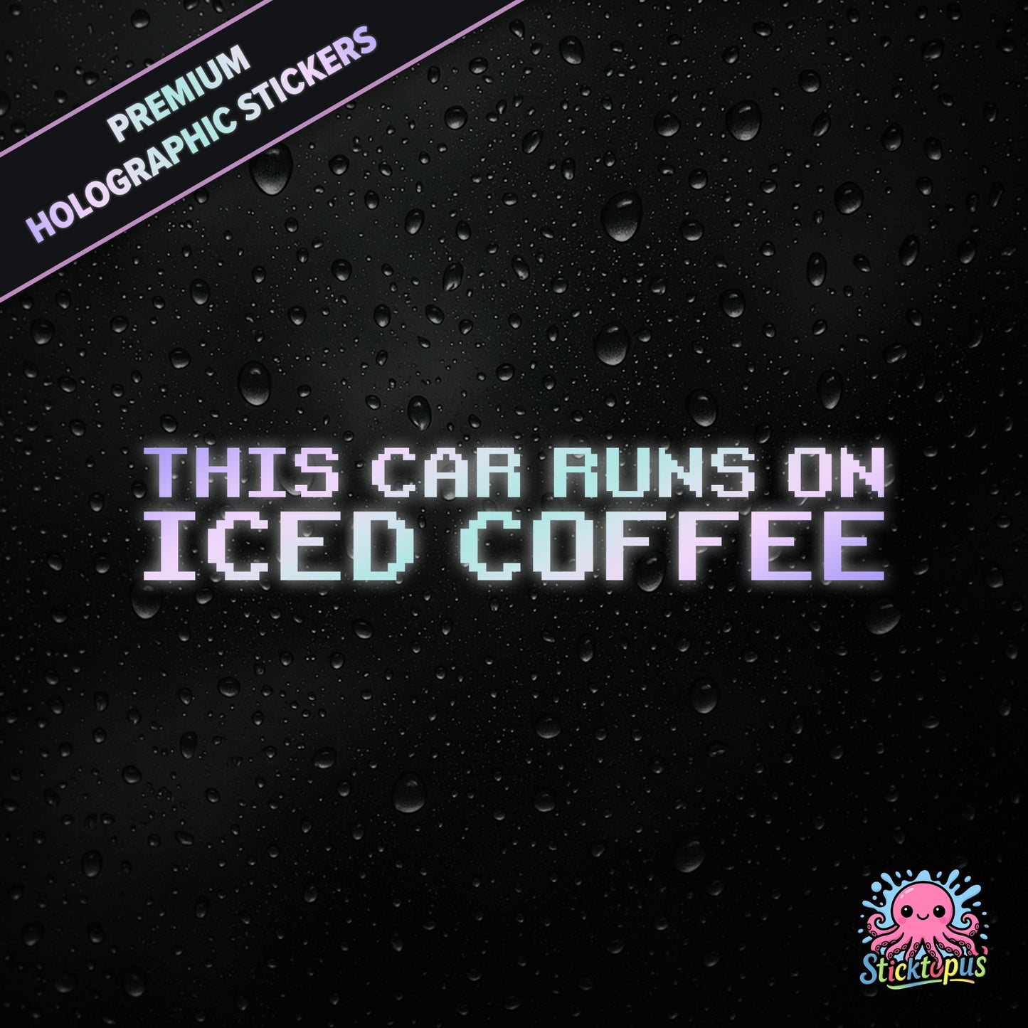 Premium holographic sticker with the phrase “THIS CAR RUNS ON ICED COFFEE” in bold, colour-shifting text on a black background with water droplets.