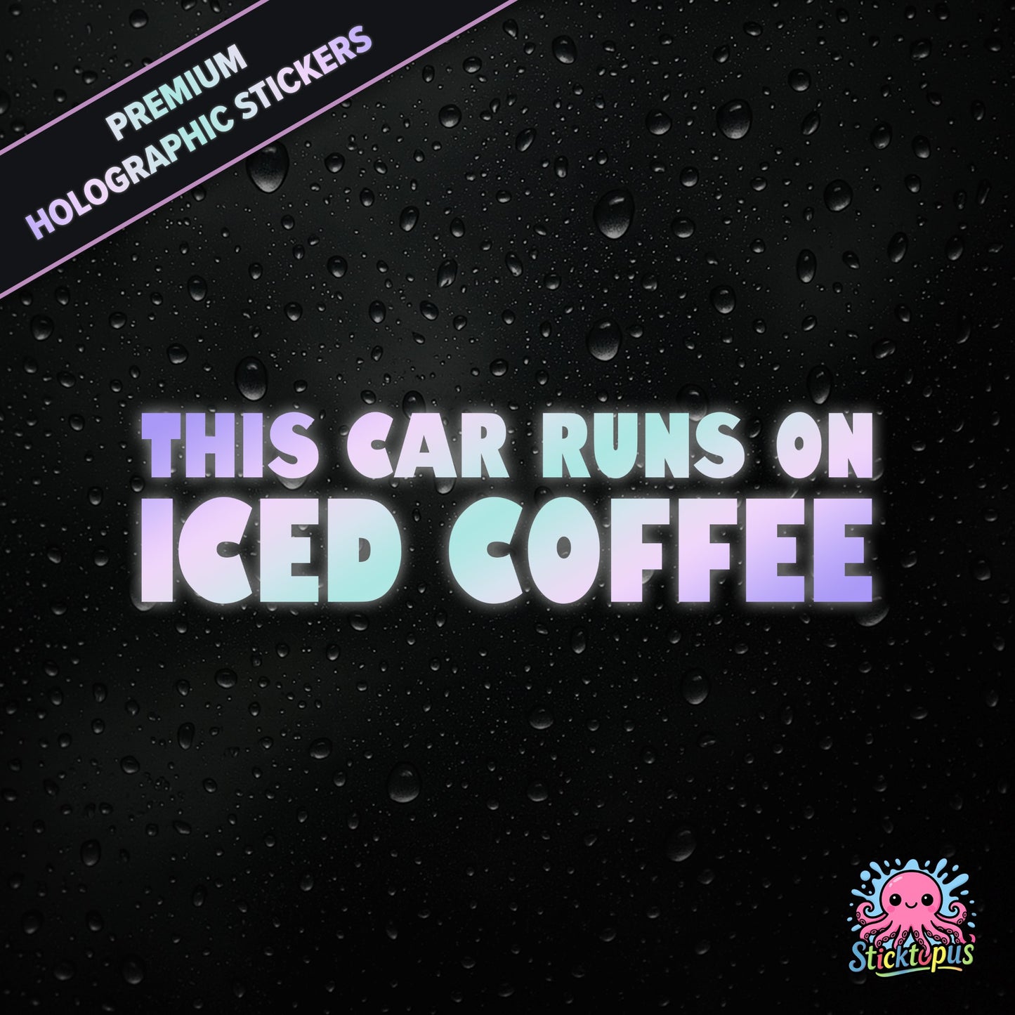 Premium holographic sticker with the phrase “THIS CAR RUNS ON ICED COFFEE” in bold, colour-shifting text on a black background with water droplets.