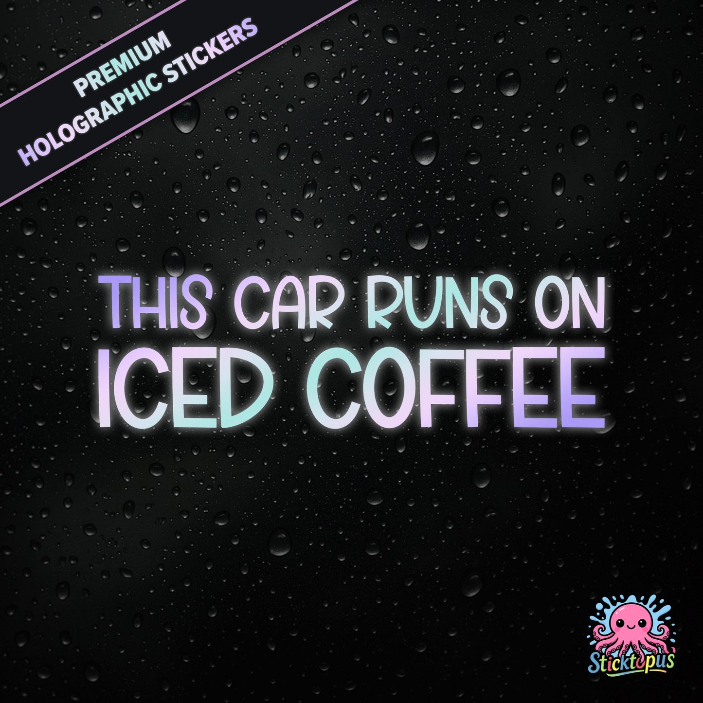 Premium holographic sticker with the phrase “THIS CAR RUNS ON ICED COFFEE” in bold, colour-shifting text on a black background with water droplets.