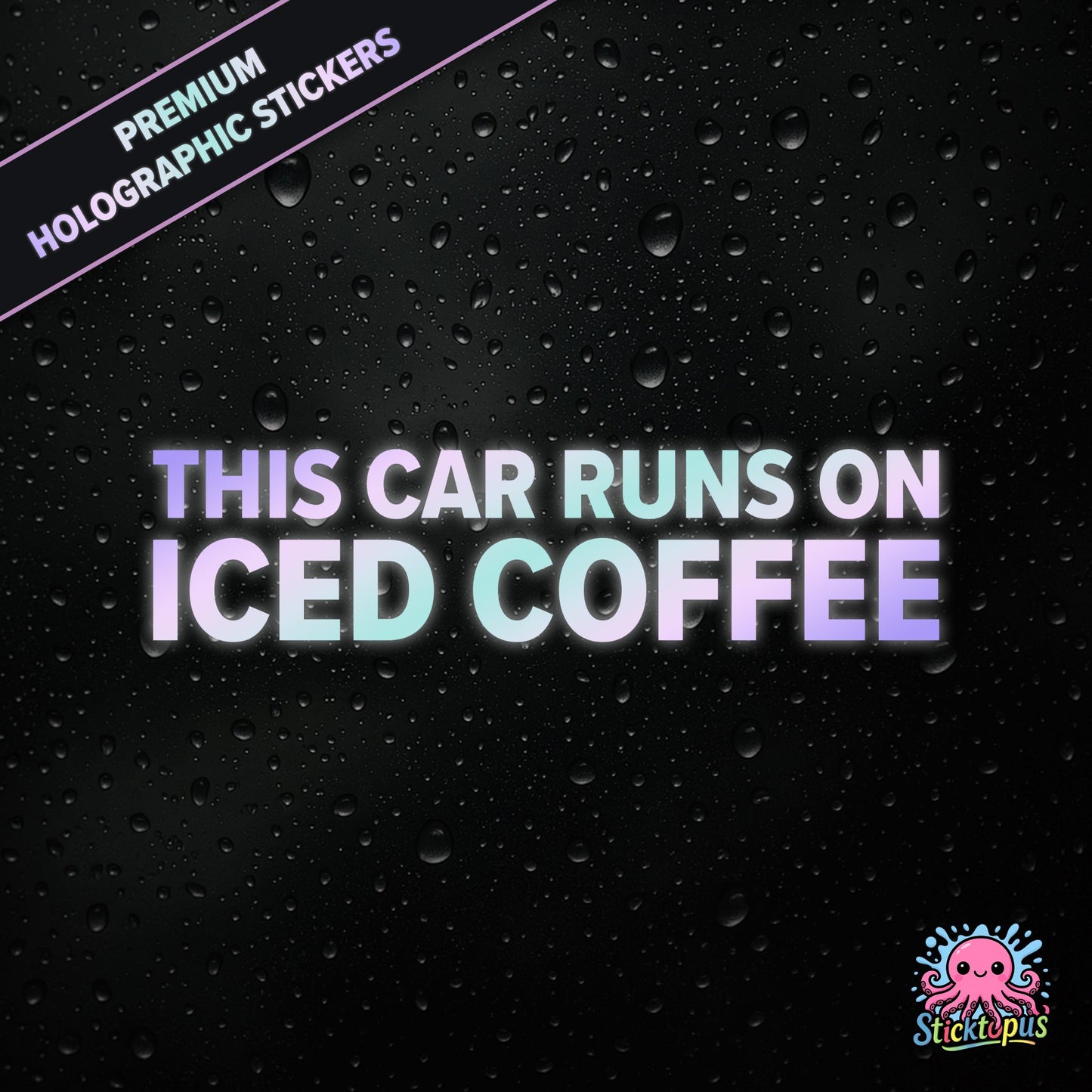 Premium holographic sticker with the phrase “THIS CAR RUNS ON ICED COFFEE” in bold, colour-shifting text on a black background with water droplets.