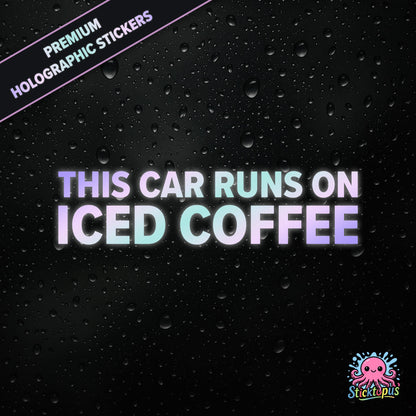 Premium holographic sticker with the phrase “THIS CAR RUNS ON ICED COFFEE” in bold, colour-shifting text on a black background with water droplets.