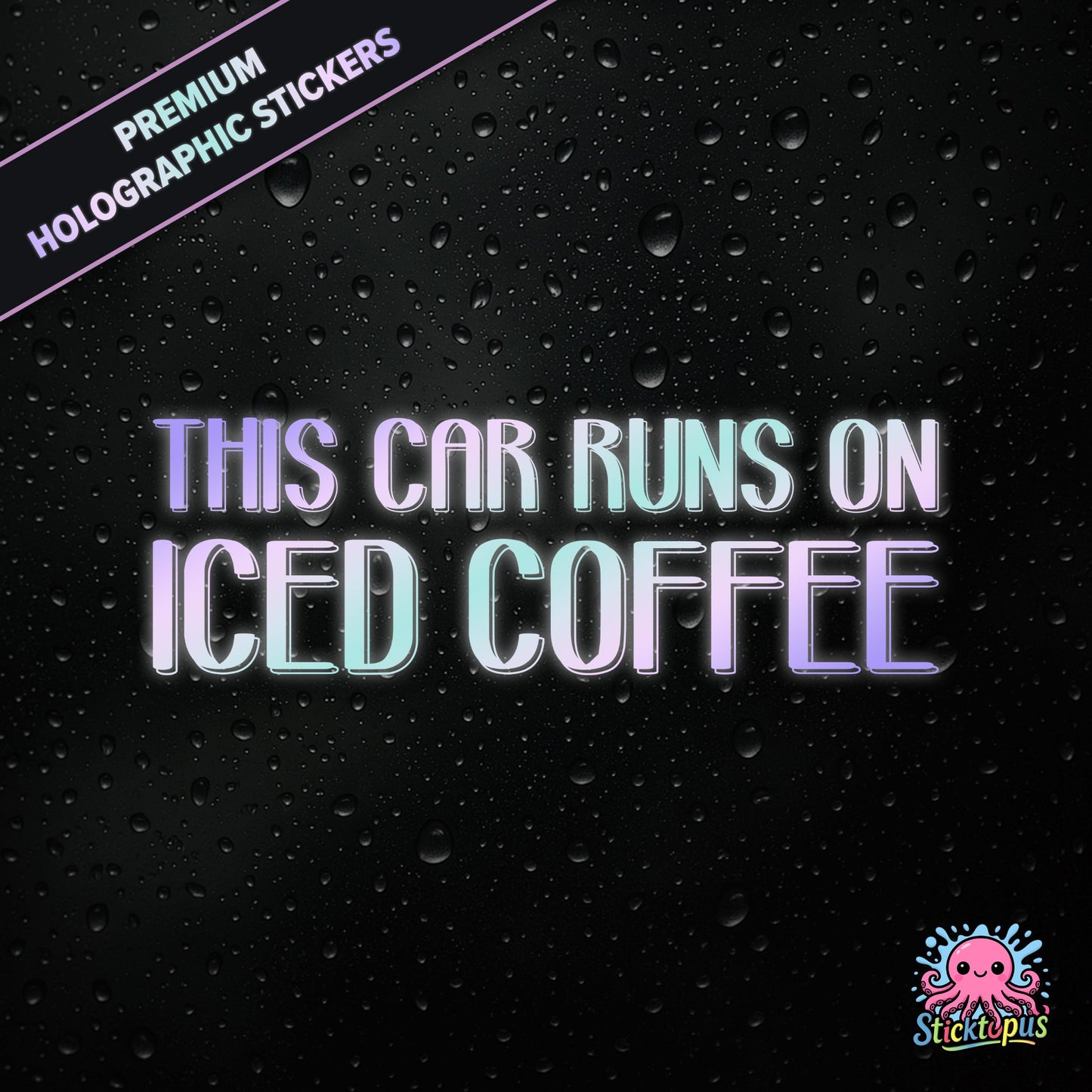 Premium holographic sticker with the phrase “THIS CAR RUNS ON ICED COFFEE” in bold, colour-shifting text on a black background with water droplets.