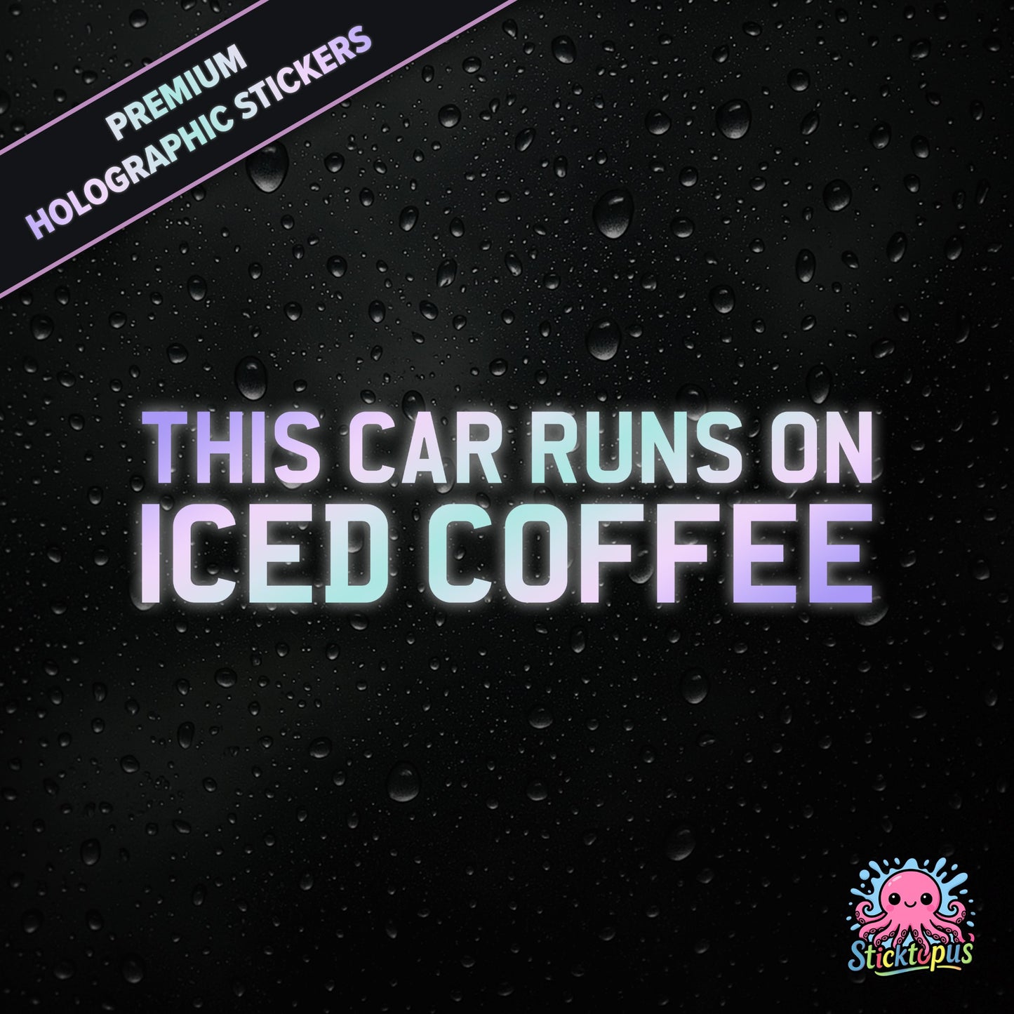Premium holographic sticker with the phrase “THIS CAR RUNS ON ICED COFFEE” in bold, colour-shifting text on a black background with water droplets.