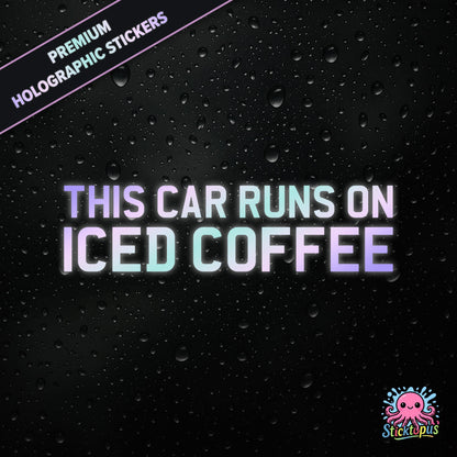 Premium holographic sticker with the phrase “THIS CAR RUNS ON ICED COFFEE” in bold, colour-shifting text on a black background with water droplets.