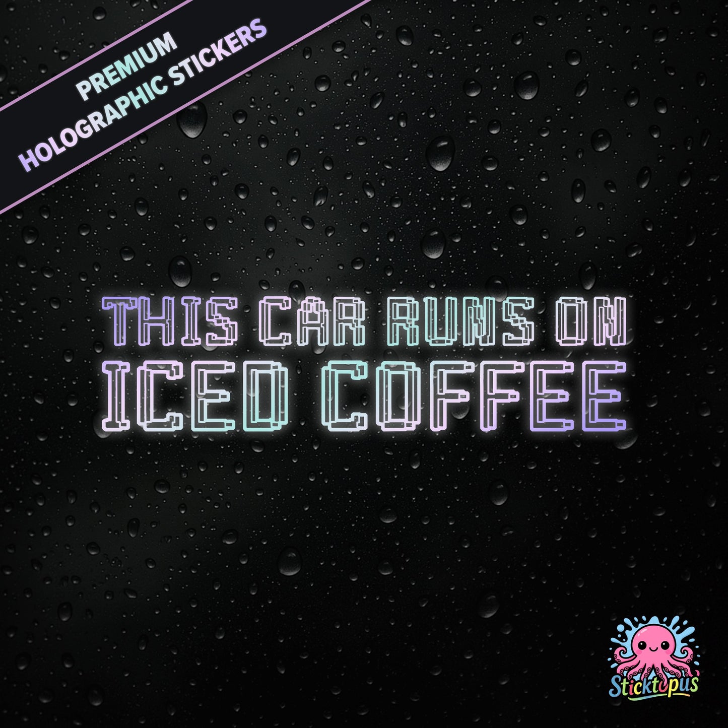 Premium holographic sticker with the phrase “THIS CAR RUNS ON ICED COFFEE” in bold, colour-shifting text on a black background with water droplets.