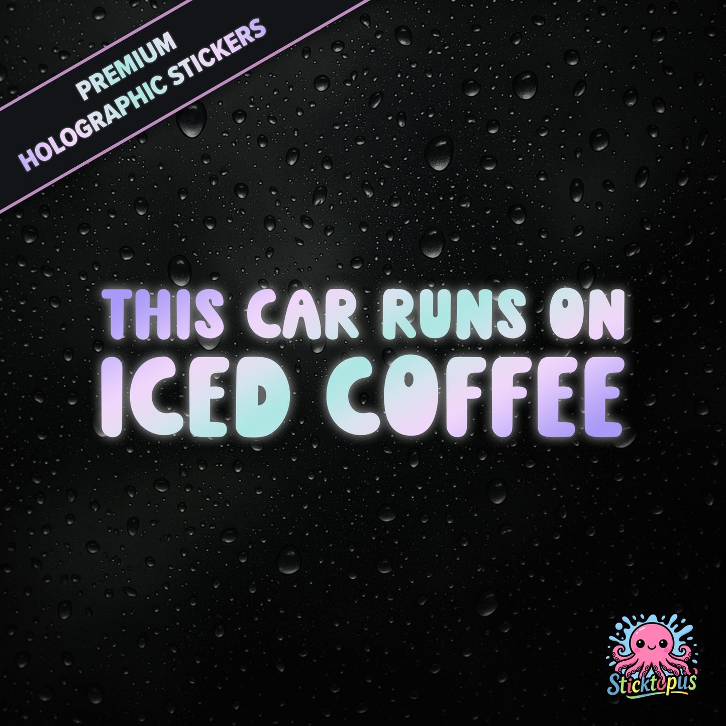 Premium holographic sticker with the phrase “THIS CAR RUNS ON ICED COFFEE” in bold, colour-shifting text on a black background with water droplets.
