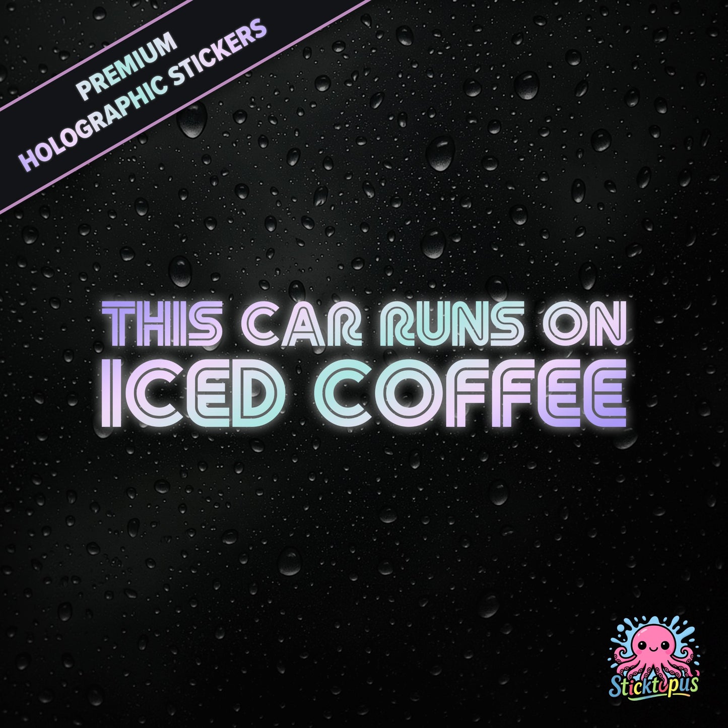 Premium holographic sticker with the phrase “THIS CAR RUNS ON ICED COFFEE” in bold, colour-shifting text on a black background with water droplets.