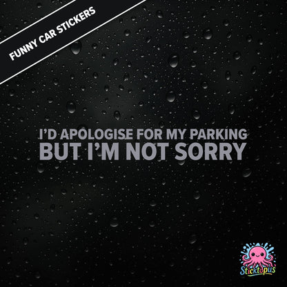 I’d Apologise For My Parking But I’m Not Sorry — unapologetic parking sticker in silver text, rude and bold.