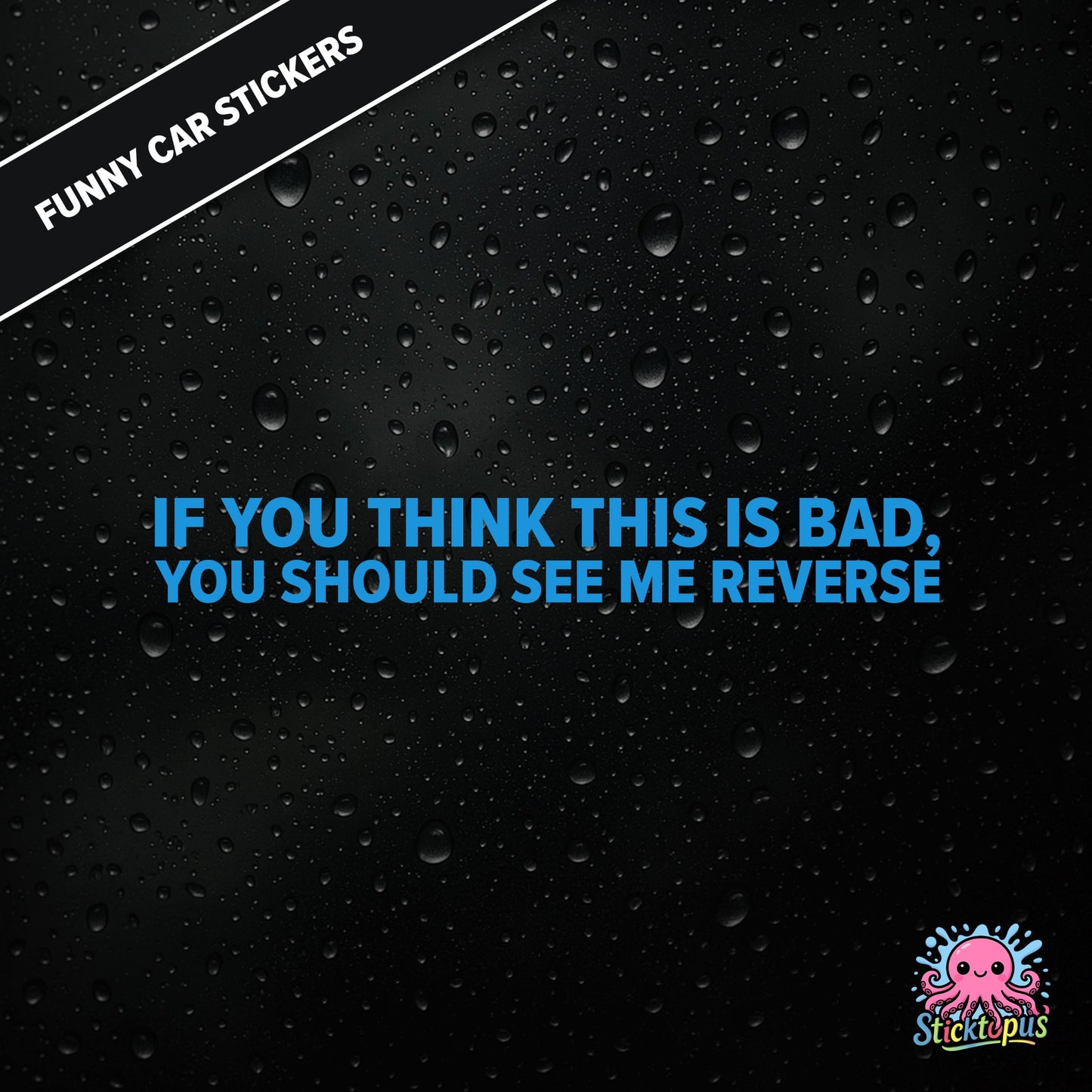 If You Think This Is Bad, You Should See Me Reverse — reverse warning sticker in blue text, dry and threatening.