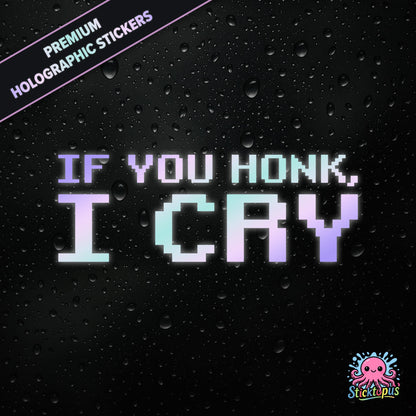 Premium holographic sticker with the phrase “IF YOU HONK, I CRY” in bold, pastel-shifting text on a black background with water droplets.