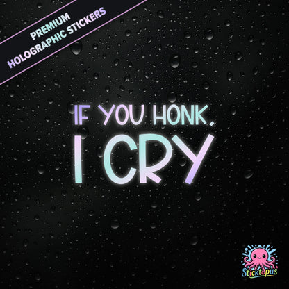 Premium holographic sticker with the phrase “IF YOU HONK, I CRY” in bold, pastel-shifting text on a black background with water droplets.