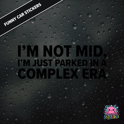 I’m Not Mid, I’m Just Parked In A Complex Era — absurd mid-era sticker in black text, surreal generational nonsense.