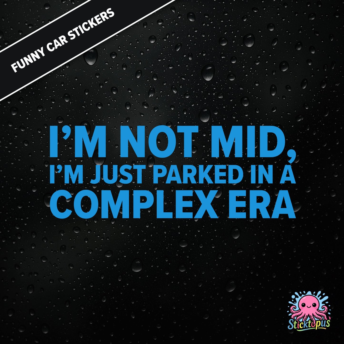 I’m Not Mid, I’m Just Parked In A Complex Era — absurd mid-era sticker in blue text, surreal generational nonsense.