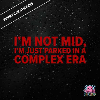 I’m Not Mid, I’m Just Parked In A Complex Era — absurd mid-era sticker in red text, surreal generational nonsense.