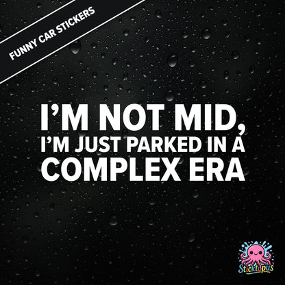 I’m Not Mid, I’m Just Parked In A Complex Era — absurd mid-era sticker in white text, surreal generational nonsense.