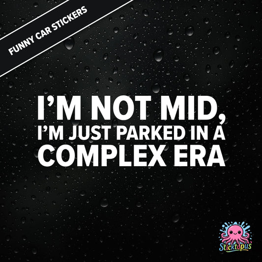 I’m Not Mid, I’m Just Parked In A Complex Era — absurd mid-era sticker in white text, surreal generational nonsense.