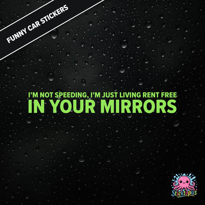 I’m Not Speeding, I’m Just Living Rent Free In Your Mirrors — passive-aggressive speeding sticker in green text, surreal mirror logic.