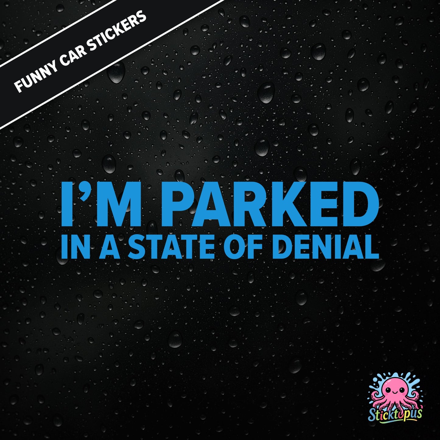 I’m Parked In A State Of Denial — passive-aggressive denial sticker in blue text, surreal parking excuse.