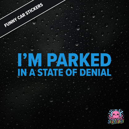 I’m Parked In A State Of Denial — passive-aggressive denial sticker in blue text, surreal parking excuse.