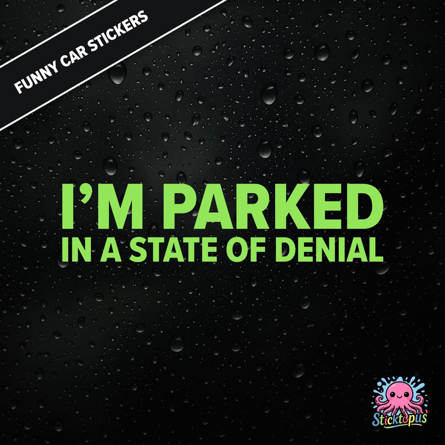 I’m Parked In A State Of Denial — passive-aggressive denial sticker in green text, surreal parking excuse.