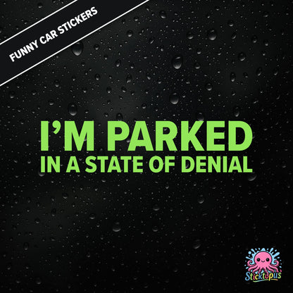 I’m Parked In A State Of Denial — passive-aggressive denial sticker in green text, surreal parking excuse.