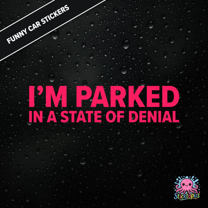 I’m Parked In A State Of Denial — passive-aggressive denial sticker in pink text, surreal parking excuse.