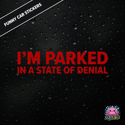 I’m Parked In A State Of Denial — passive-aggressive denial sticker in red text, surreal parking excuse.